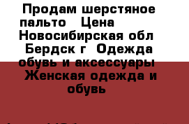 Продам шерстяное  пальто › Цена ­ 4 000 - Новосибирская обл., Бердск г. Одежда, обувь и аксессуары » Женская одежда и обувь   